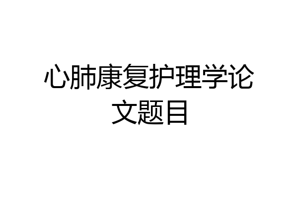 心肺康复护理学论文题目