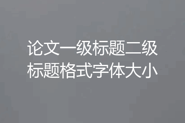 论文一级标题二级标题格式字体大小