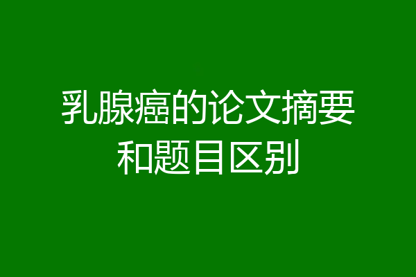 乳腺癌的论文摘要和题目区别