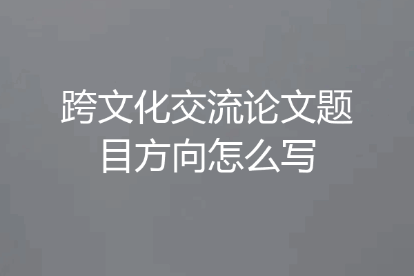 跨文化交流论文题目方向怎么写
