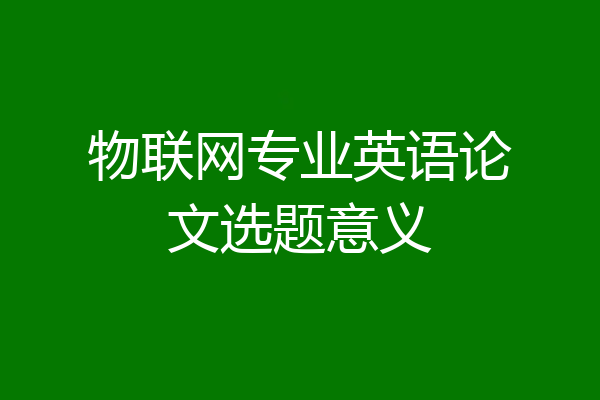 物联网专业英语论文选题意义