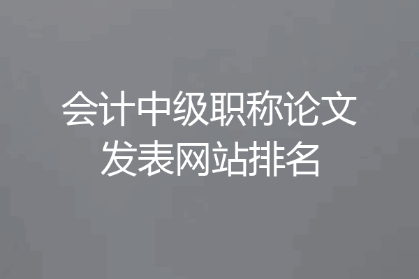 会计中级职称论文发表网站排名