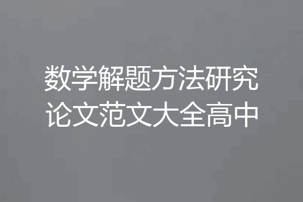 数学解题方法研究论文范文大全高中
