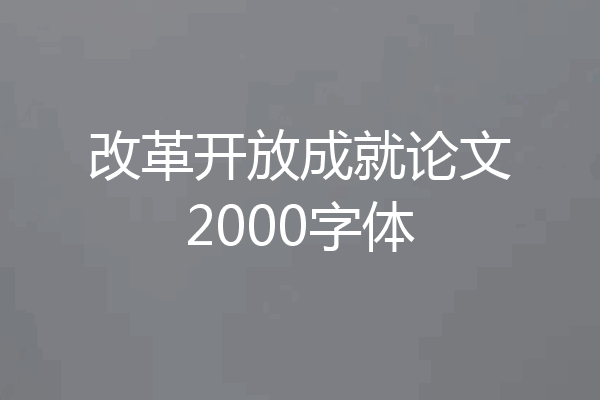 改革开放成就论文2000字体