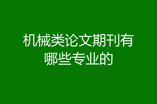 机械类论文期刊有哪些专业的