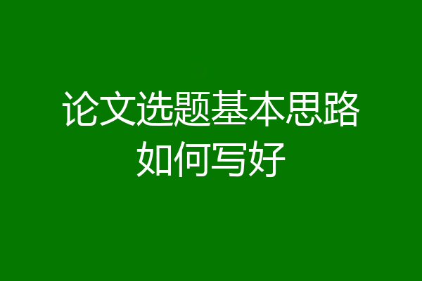 论文选题基本思路如何写好