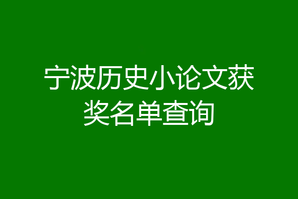 宁波历史小论文获奖名单查询