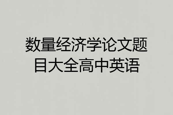 数量经济学论文题目大全高中英语