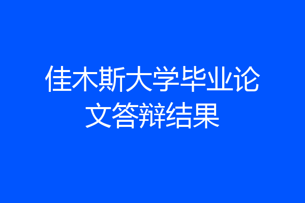 佳木斯大学毕业论文答辩结果