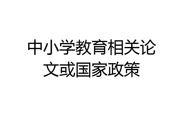 中小学教育相关论文或国家政策