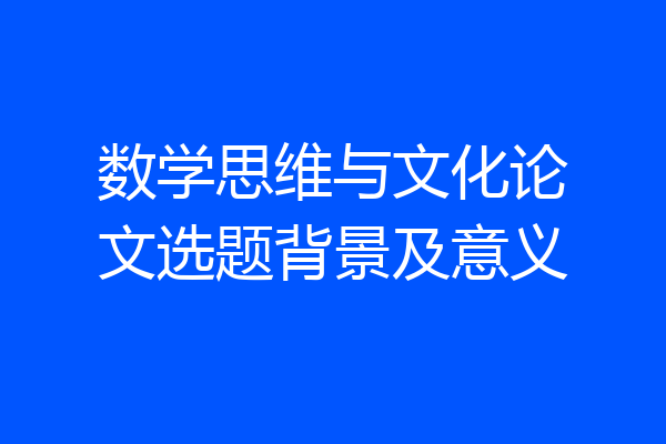 数学思维与文化论文选题背景及意义