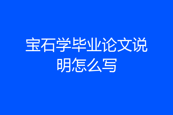 宝石学毕业论文说明怎么写