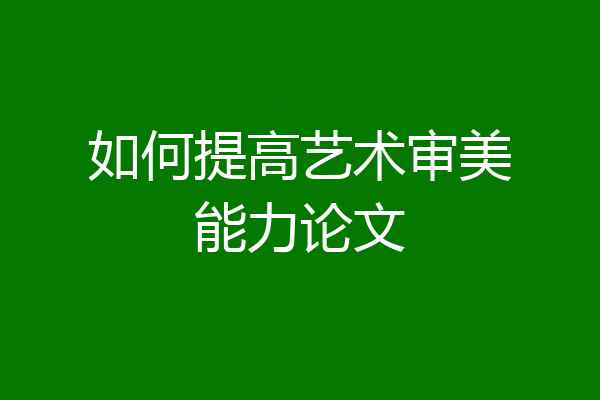 如何提高艺术审美能力论文