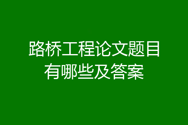 路桥工程论文题目有哪些及答案