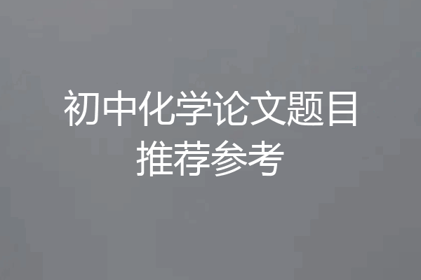 初中化学论文题目推荐参考