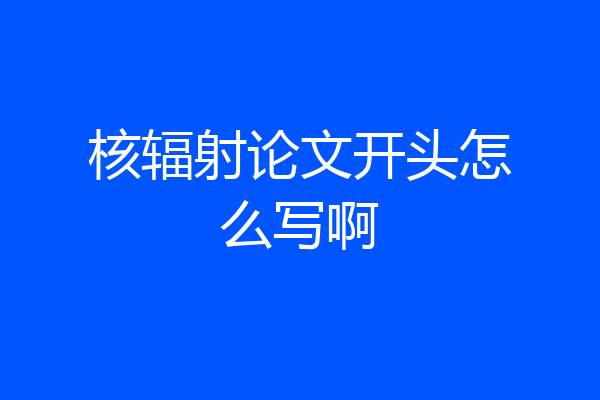 核辐射论文开头怎么写啊
