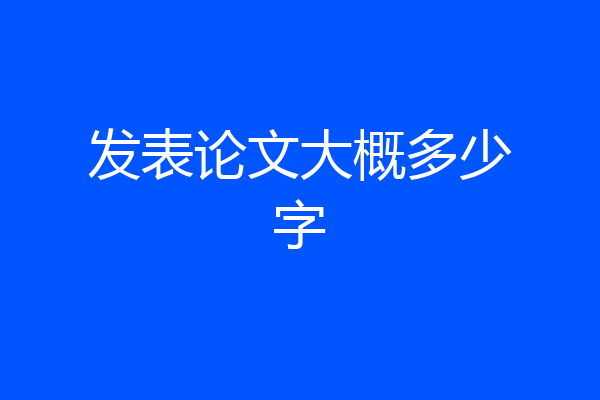 发表论文大概多少字