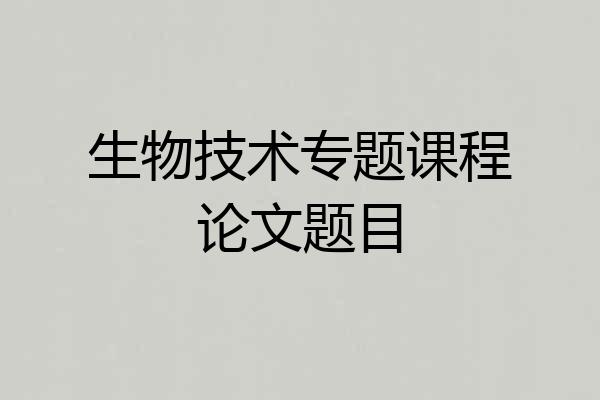 生物技术专题课程论文题目