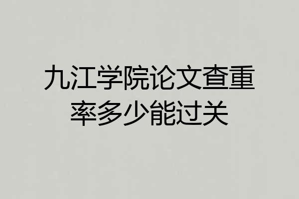 九江学院论文查重率多少能过关
