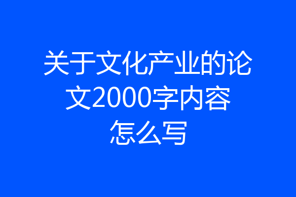关于文化产业的论文2000字内容怎么写