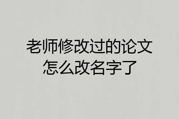 老师修改过的论文怎么改名字了
