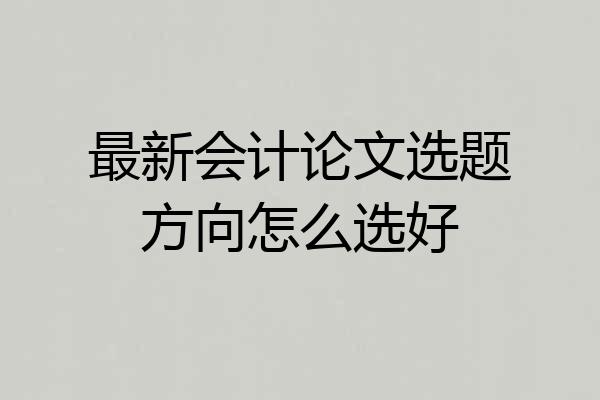 最新会计论文选题方向怎么选好