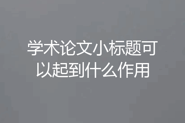 学术论文小标题可以起到什么作用