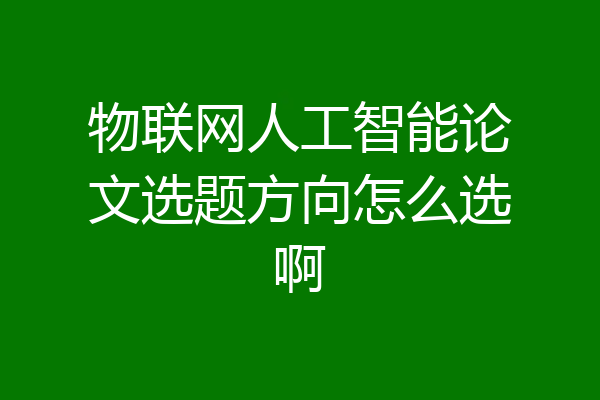 物联网人工智能论文选题方向怎么选啊
