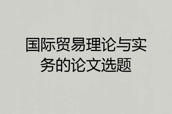 国际贸易理论与实务的论文选题
