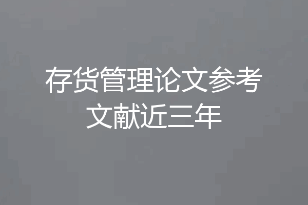 存货管理论文参考文献近三年