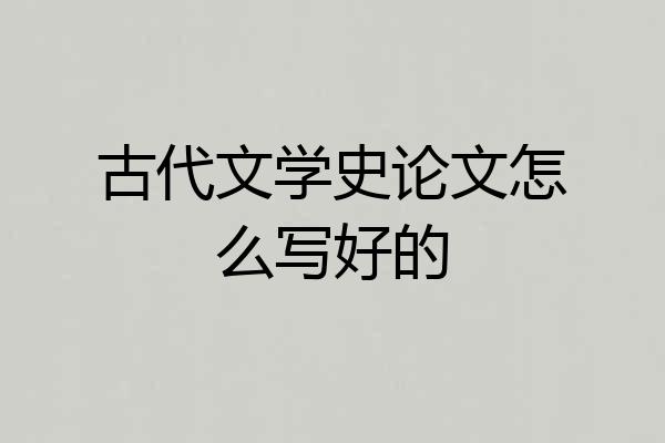 古代文学史论文怎么写好的