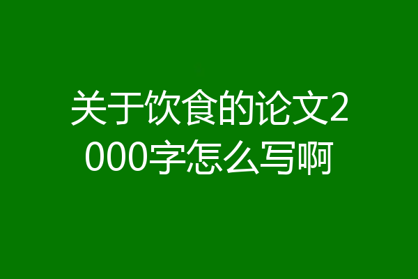 关于饮食的论文2000字怎么写啊