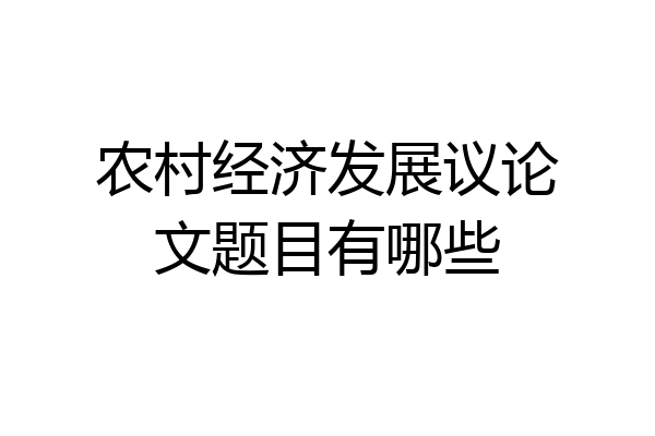 农村经济发展议论文题目有哪些