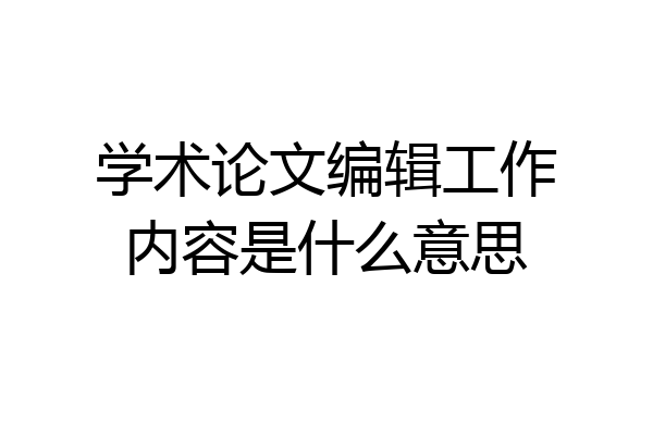 学术论文编辑工作内容是什么意思