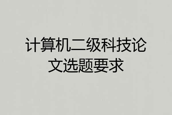 计算机二级科技论文选题要求