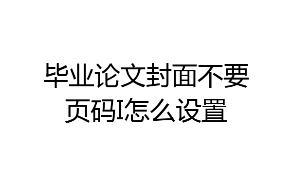 毕业论文封面不要页码I怎么设置
