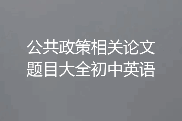 公共政策相关论文题目大全初中英语