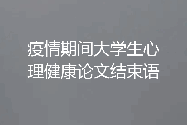 疫情期间大学生心理健康论文结束语