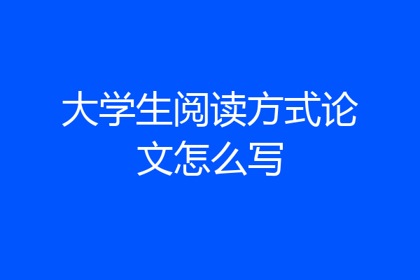 大学生阅读方式论文怎么写