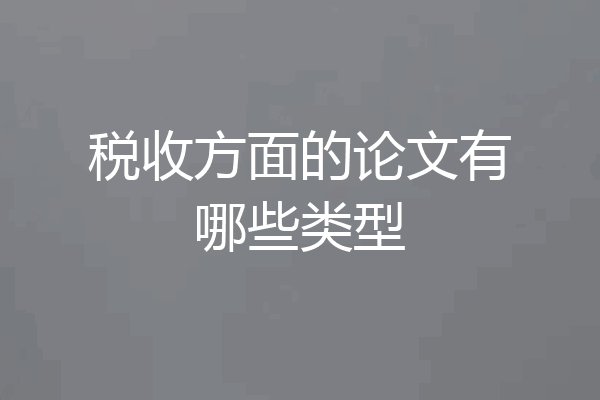 税收方面的论文有哪些类型