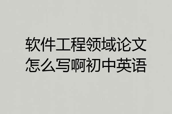 软件工程领域论文怎么写啊初中英语