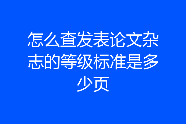 怎么查发表论文杂志的等级标准是多少页