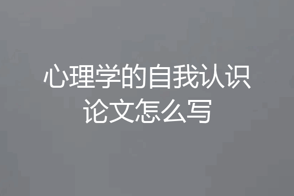 心理学的自我认识论文怎么写