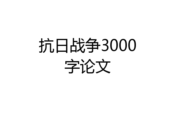 抗日战争3000字论文