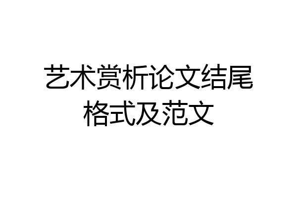 艺术赏析论文结尾格式及范文