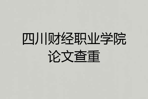 四川财经职业学院论文查重