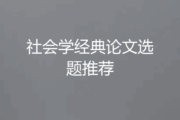 社会学经典论文选题推荐