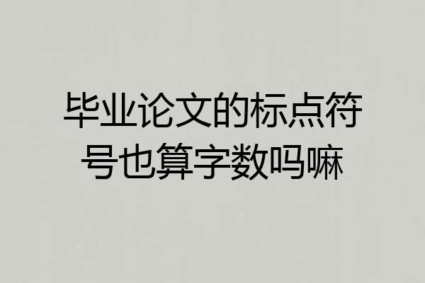 毕业论文的标点符号也算字数吗嘛