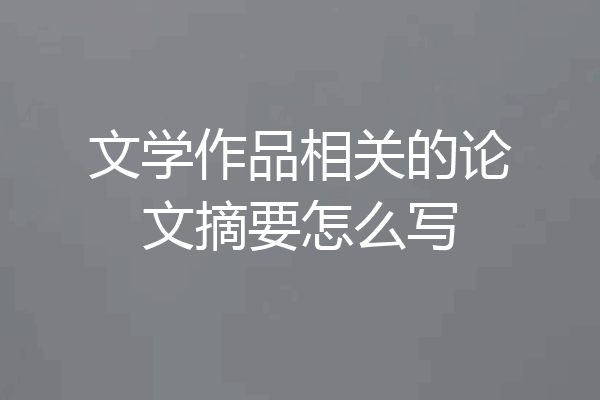 文学作品相关的论文摘要怎么写
