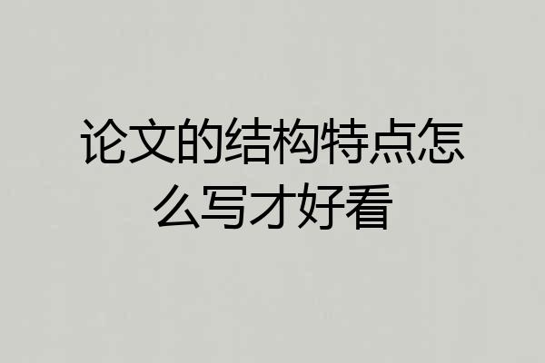 论文的结构特点怎么写才好看